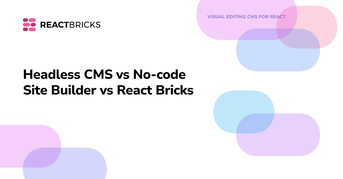 Headless CMS vs No-code Site Builder vs React Bricks